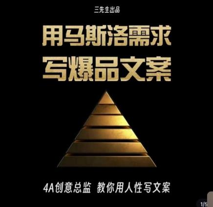 三先生·用马斯洛需求写爆品文案，4A创意总监教你用人性写文案-云创网