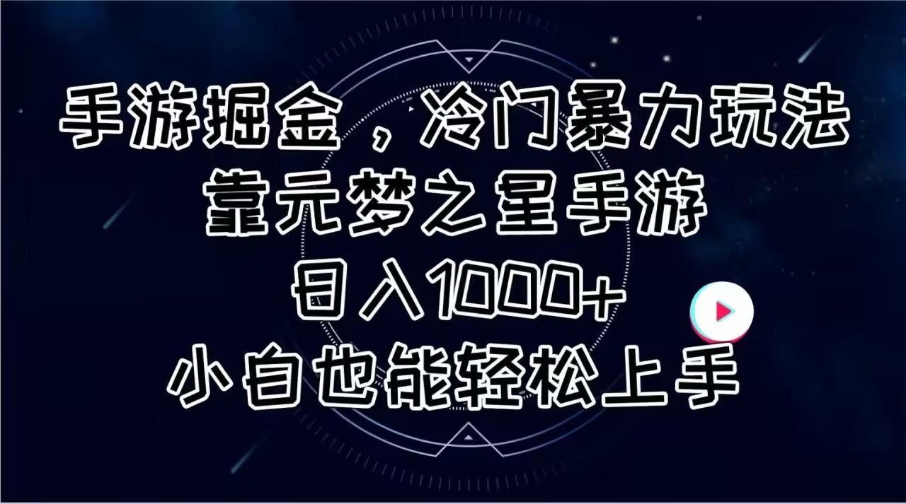 手游掘金，冷门暴力玩法，靠元梦之星手游日入1000+，小白也能轻松上手-云创网