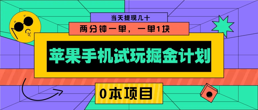 苹果手机试玩掘金计划,0本项目两分钟一单,一单1块 当天提现几十-云创网