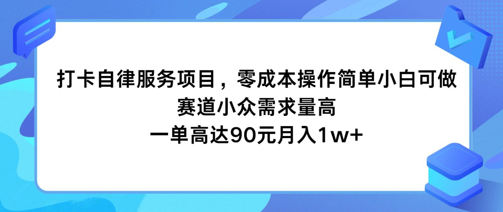 打卡自律服务项目,零成本操作简单小白可做,赛道小众需求量高,一单高达90元月入1w+-云创网