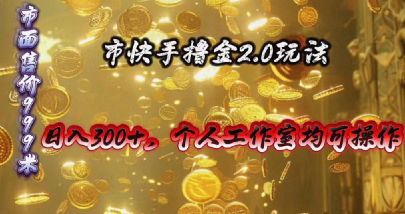快手掘金2.0玩法,日入300+,个人工作室均可操作-云创网