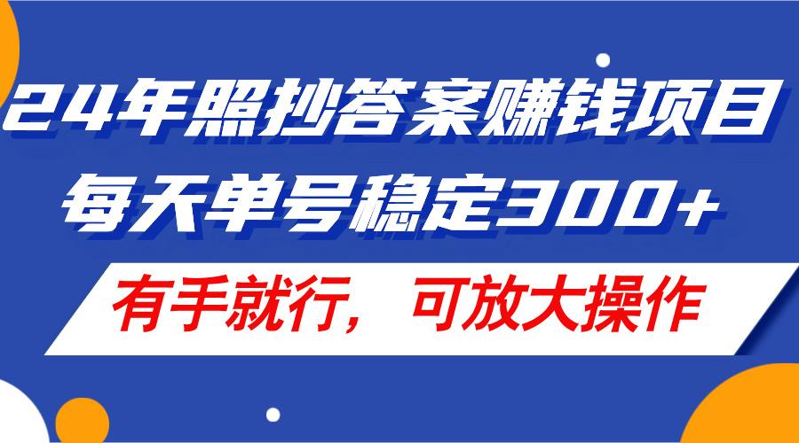 24年照抄答案赚钱项目，每天单号稳定300+，有手就行，可放大操作-云创网