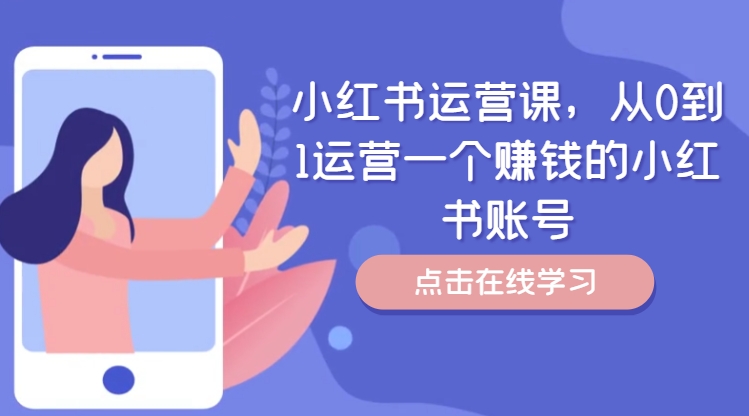 小红书运营课,从0到1运营一个赚钱的小红书账号-云创网