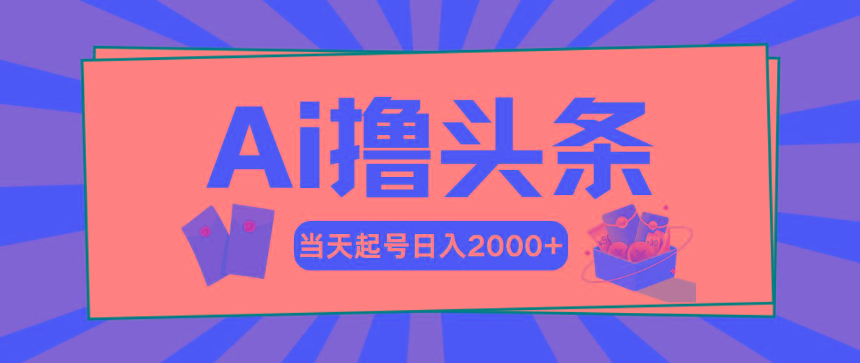 Ai撸头条，当天起号，第二天见收益，日入2000+-云创网