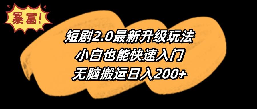 (9375期)短剧2.0最新升级玩法,小白也能快速入门,无脑搬运日入200+-云创网