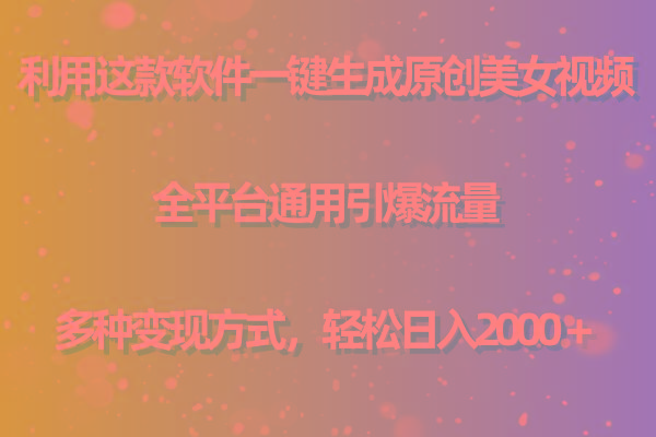 (9857期)利用这款软件一键生成原创美女视频 全平台通用引爆流量 多种变现日入2000+-云创网