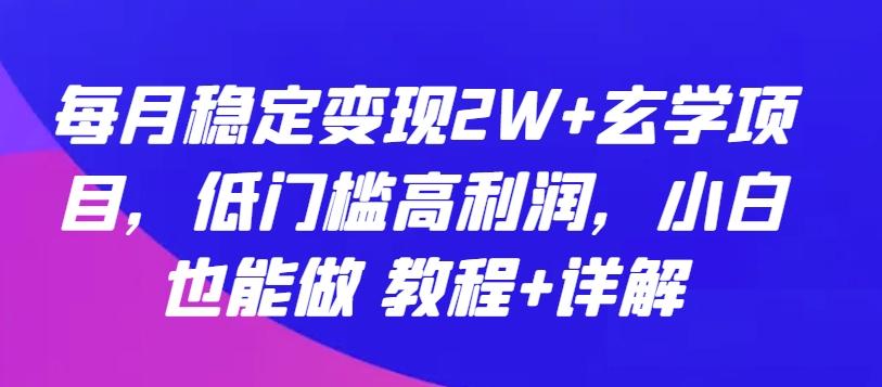 每月稳定变现2W+玄学项目,低门槛高利润,小白也能做 教程+详解【揭秘】-云创网