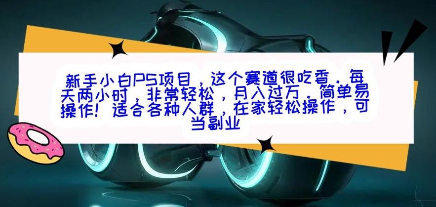 新手小白PS项目,轻轻松松月入过万-云创网