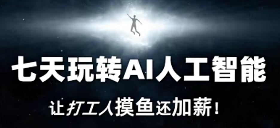 七天玩转AI人工智能，让打工人摸鱼还加薪！-云创网