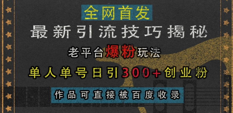 最新引流技巧揭秘,老平台爆粉玩法,单人单号日引300+创业粉,作品可直接被百度收录-云创网