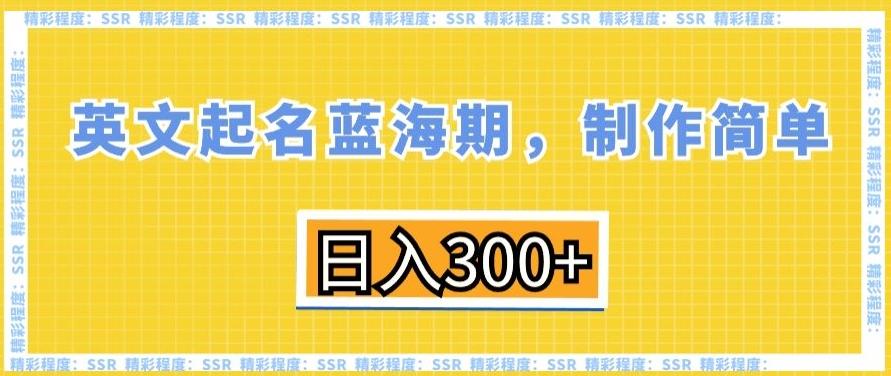 英文起名蓝海期,制作简单,日入300+【揭秘】-云创网
