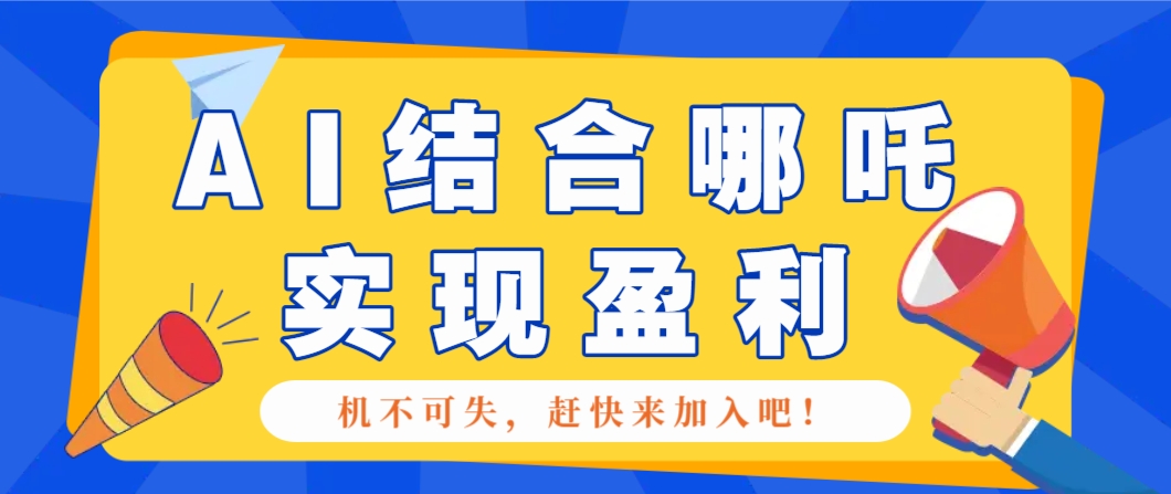 哪咤2爆火,如何利用AI结合哪吒2实现盈利,月收益5000+【附详细教程】-云创网