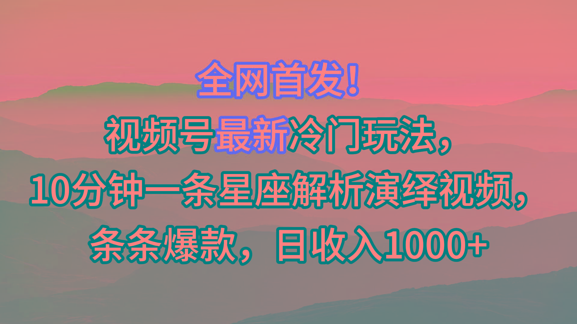 视频号最新冷门玩法,10分钟一条星座解析演绎视频,条条爆款,日收入1000+-云创网