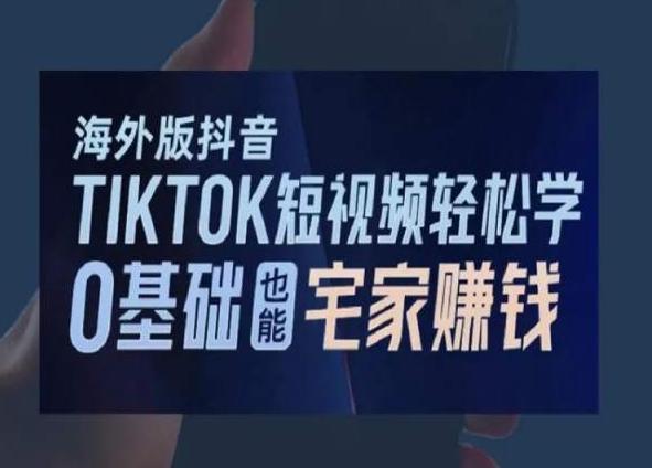 海外版抖音TikTok短视频轻松学,0基础宅家也能赚钱-云创网