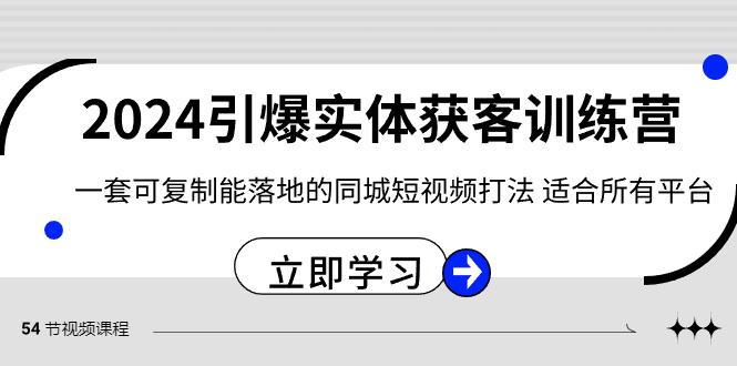 2024引爆实体获客训练营,一套可复制能落地的同城短视频打法,适合所有平台-云创网