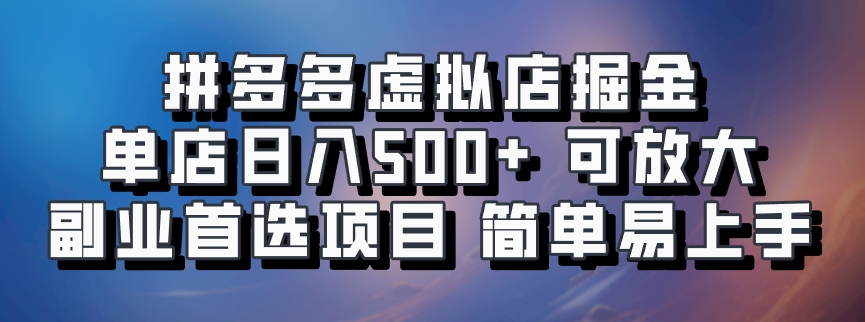 拼多多虚拟店掘金 单店日入500+ 可放大 副业首选项目 简单易上手-云创网