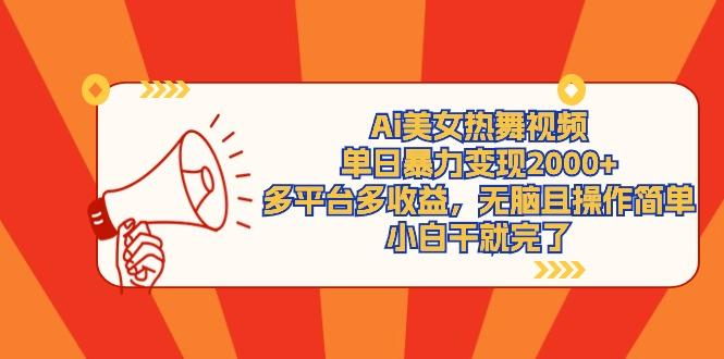 (9271期)Ai美女热舞视频,单日暴力变现2000+,多平台多收益,无脑且操作简单,小...-云创网
