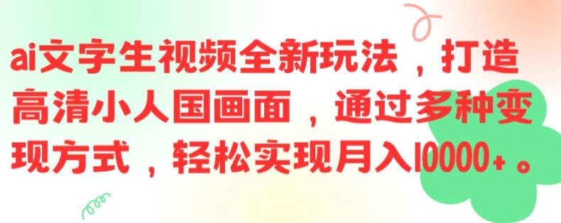 ai文字生视频全新玩法，打造高清小人国画面，通过多种变现方式，轻松实现月入1W+【揭秘】-云创网