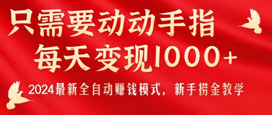 只需要动动手指,每天变现1000+,2024最新全自动赚钱模式,新手捞金教学!-云创网
