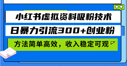 小红书虚拟资料吸粉技术，日暴力引流300+创业粉，方法简单高效，收入稳...-云创网