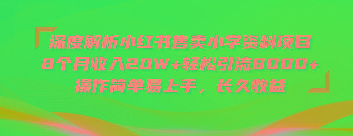 深度解析小红书售卖小学资料项目 8个月收入20W+轻松引流8000+操作简单...-云创网