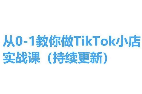 从0-1教你做TikTok小店实操课(持续更新)，手把手教你，简单易学-云创网