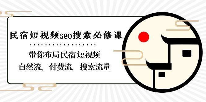 民宿短视频seo搜索必修课:带你布局民宿短视频自然流,付费流,搜索流量-云创网