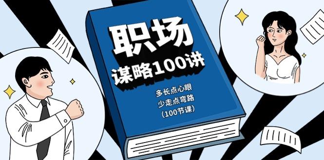 职场谋略100讲:多长点心眼,少走点弯路(100节课)-云创网