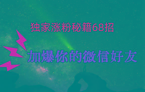 独家引流秘籍68招,深藏多年的压箱底,效果惊人,加爆你的微信好友!-云创网
