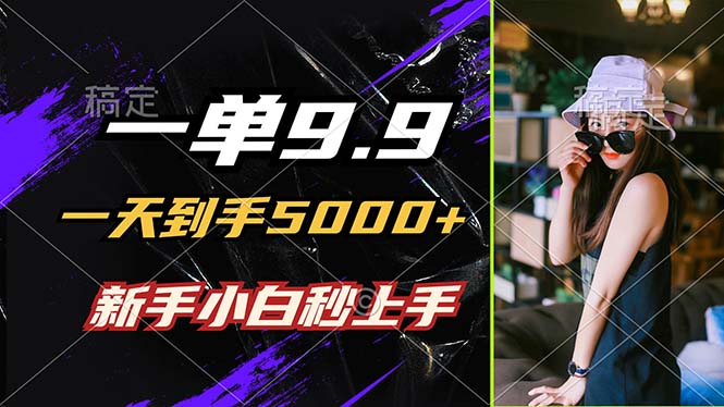 一单9.9,一天到手5000+,不挑人,小白当天上手,制作作品只需1分钟-云创网