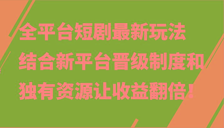 全平台短剧最新玩法,结合新平台晋级制度和独有资源让收益翻倍!-云创网