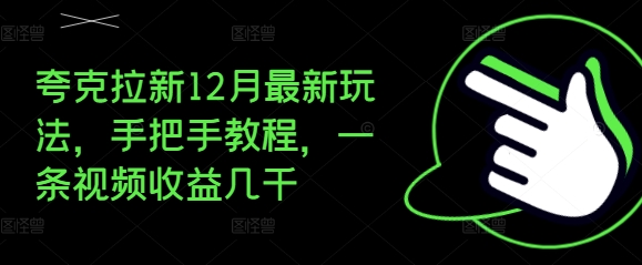 夸克拉新12月最新玩法,手把手教程,一条视频收益几千-云创网