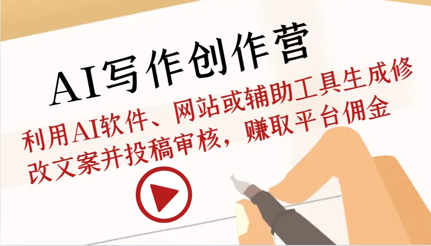 AI写作创作营:利用AI软件、网站或辅助工具生成修改文案并投稿审核,赚取平台佣金-云创网