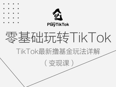 零基础玩转TiKToK变现课,TikTok最新撸基金玩法详解-云创网
