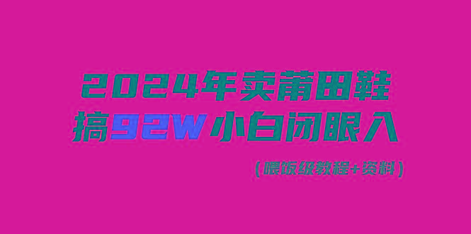 (9329期)2024年卖莆田鞋,搞了92W,小白闭眼操作!-云创网