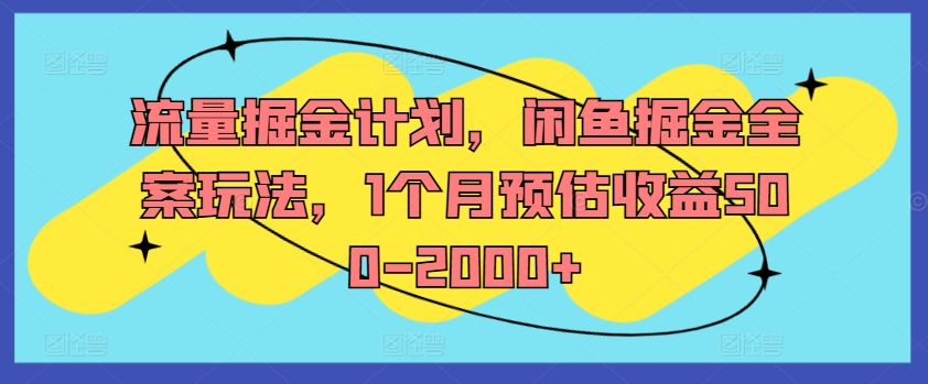流量掘金计划,闲鱼掘金全案玩法,1个月预估收益500-2000+-云创网
