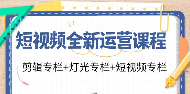 短视频全新运营课程：剪辑专栏+灯光专栏+短视频专栏(23节课)-云创网