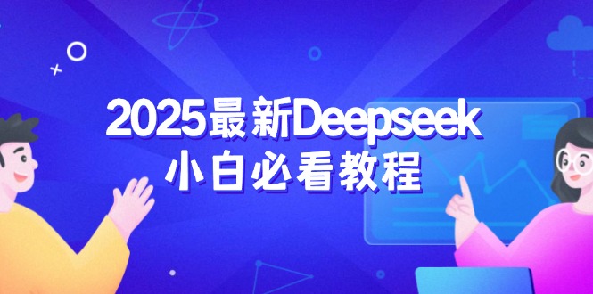 2025最新Deepseek小白必看教程:从注册登录到深度思考,一站式学习体验-云创网