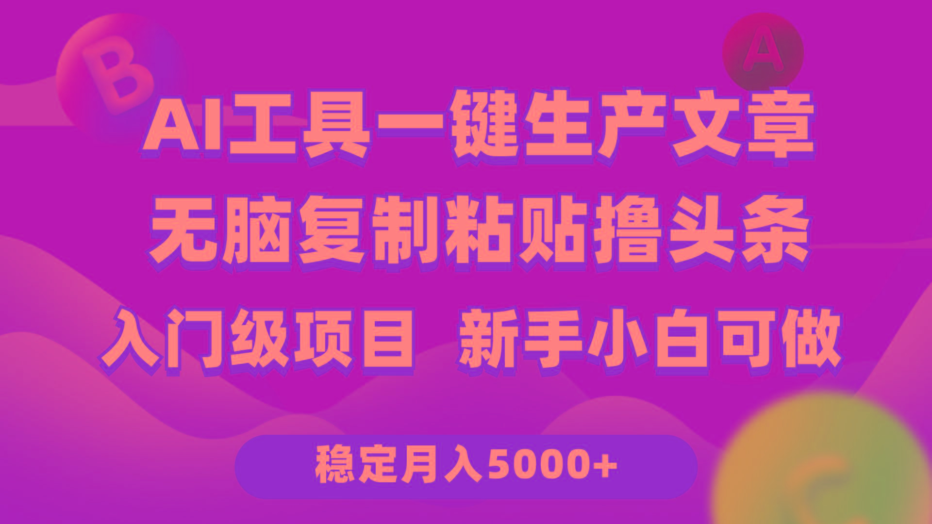 (9967期)利用AI工具无脑复制粘贴撸头条收益 每天2小时 稳定月入5000+互联网入门...-云创网