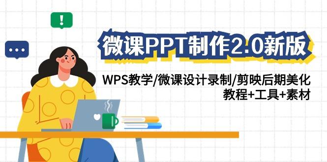 微课PPT制作2.0新版:WPS教学/微课设计录制/剪映后期美化/教程+工具+素材-云创网