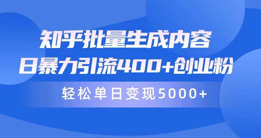 (9980期)知乎批量生成内容，日暴力引流400+创业粉，轻松单日变现5000+-云创网
