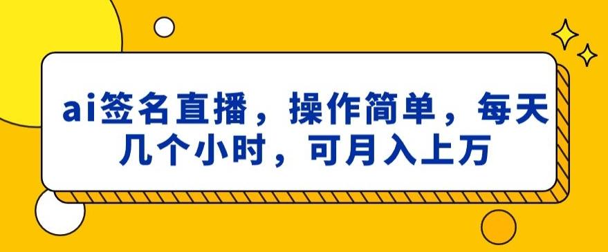 ai签名直播,操作简单,简单几个小时,可月入上万-云创网