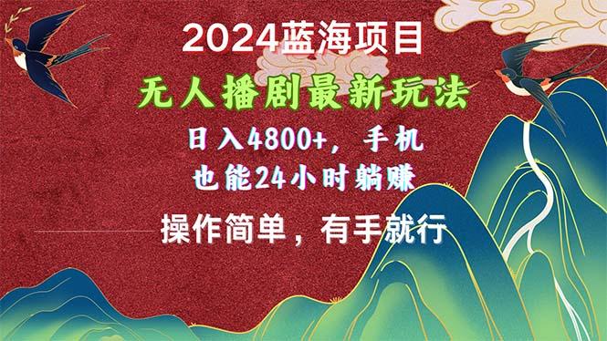 2024蓝海项目,无人播剧最新玩法,日入4800+,手机也能操作简单有手就行-云创网