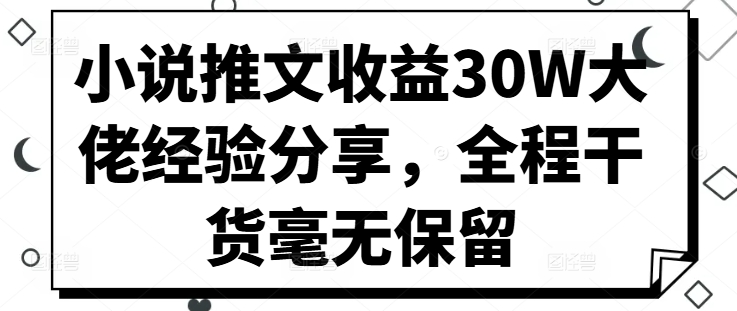 小说推文收益30W大佬经验分享,全程干货毫无保留-云创网
