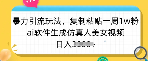 暴力引流玩法,复制粘贴一周1w粉,ai软件生成仿真人美女视频,日入多张-云创网