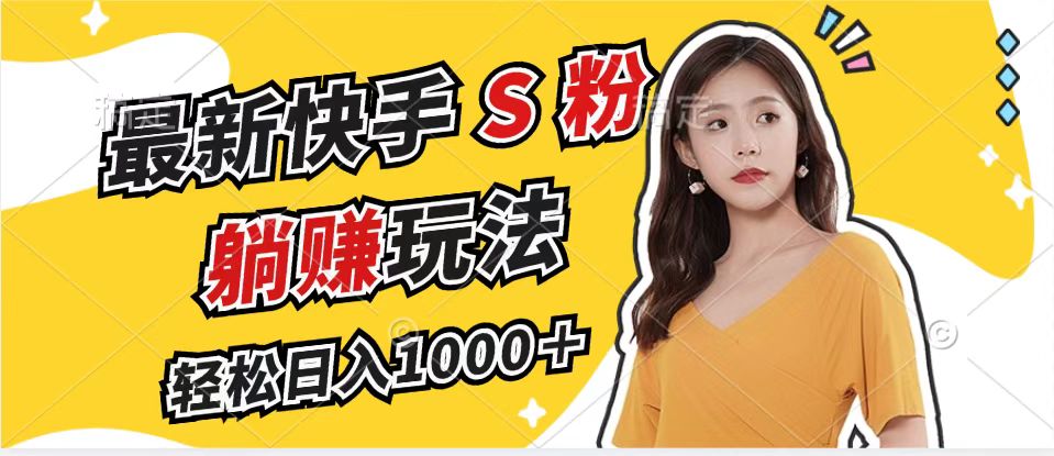 最新快手S粉赛道,简单无脑拉爆流量躺赚玩法,轻松日入1000+-云创网