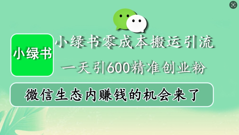 小绿书零成本搬运引流，一天引600精准创业粉，微信生态内赚钱的机会来了-云创网