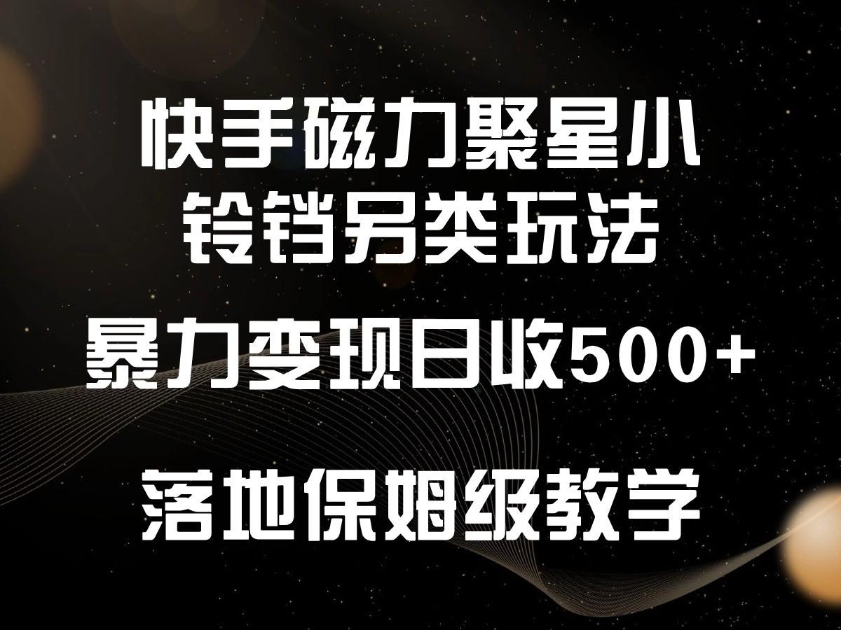 快手磁力聚星小铃铛另类玩法,暴力变现日入500+,小白轻松上手,落地保姆级教学-云创网