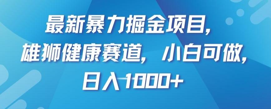 最新暴力掘金项目,雄狮健康赛道,小白可做,日入1000+【揭秘】-云创网