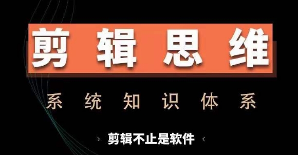 剪辑思维系统课,从软件到思维,系统学习实操进阶,从讲故事到剪辑技巧全覆盖-云创网